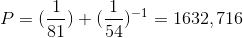 P=(\frac{1}{81})+(\frac{1}{54})^-^1=1632,716