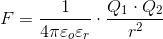 F=\frac{1}{4\pi \varepsilon _o\varepsilon _r}\cdot \frac{Q_1\cdot Q_2}{r^2}