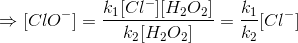 \Rightarrow [ClO^-]=\frac{k_1[Cl^-][H_2O_2]}{k_2 [H_2O_2]}=\frac{k_1}{k_2}[Cl^-]