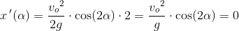 x{\, }'(\alpha )=\frac{{v_o}^2}{2g}\cdot \cos(2\alpha )\cdot 2=\frac{{v_o}^2}{g}\cdot \cos(2\alpha )=0