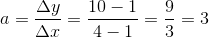 a=\frac{\Delta y}{\Delta x}=\frac{10-1}{4-1}=\frac{9}{3}=3