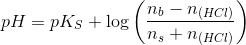 pH=pK_S + \log \left ( \frac{n_b-n_{(HCl)}}{n_s+n_{(HCl)}} \right )