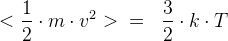 <\frac{1}{2}\cdot m\cdot v^2>\; \; =\; \; \frac{3}{2}\cdot k\cdot T