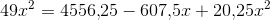 49x^2=4556{,}25-607{,}5x+20{,}25x^2