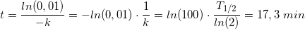 \small \small t=\frac{ln(0,01)}{-k}=-ln(0,01)\cdot \frac{1}{k}=ln(100)\cdot \frac{T_{1/2}}{ln(2)}=17,3\; min