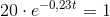 20\cdot e^{-0,23t}=1