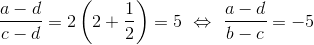 \frac{a-d}{c-d}=2\left (2+\frac{1}{2} \right )=5\ \Leftrightarrow\ \frac{a-d}{b-c}=-5