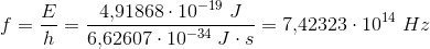 f=\frac{E}{h}=\frac{4{,}91868\cdot 10^{-19}\; J}{6{,}62607\cdot 10^{-34}\; J\cdot s}=7{,}42323\cdot 10^{14}\; Hz