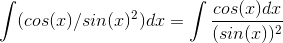 \int (cos(x) / sin(x)^2)dx =\int \frac{cos(x)dx}{(sin(x))^{2}}