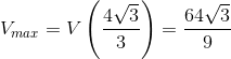 V_{max}=V\left (\frac{4\sqrt{3}}{3} \right )=\frac{64\sqrt{3}}{9}