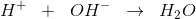 H^+\; \; +\; \; OH^-\; \; \rightarrow \; \; H_2O