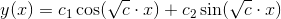 y(x)=c_1\cos(\sqrt{c}\cdot x)+c_2\sin(\sqrt{c}\cdot x)