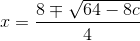 x=\frac{8\mp\sqrt{64-8 c} }{4}