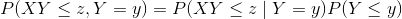 P(XY\leq z, Y= y) = P(XY\leq z \mid Y = y) P(Y\leq y)