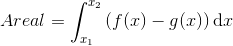 Areal=\int_{x_{1}}^{x_{2}}\left ( f(x)-g(x) \right )\textup{d}x