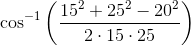 \cos^{-1}\left ( \frac{15^2+25^2-20^2}{2\cdot 15\cdot 25} \right )