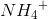 N{H_4}^+