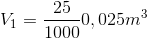 V_{1}=\frac{25}{1000}0,025m^{3}