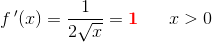 f{\, }'(x)=\frac{1}{2\sqrt{x}}=\mathbf {\color{Red} 1}\; \; \; \; \; \; x>0