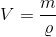 V=\frac{m}{\varrho }