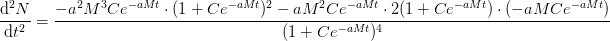\! \! \! \! \! \! \! \frac{\mathrm{d} ^2N}{\mathrm{d} t^2}=\frac{-a^2M^3Ce^{-aMt}\cdot (1+Ce^{-aMt})^2-aM^2Ce^{-aMt}\cdot 2(1+Ce^{-aMt})\cdot (-aMCe^{-aMt})}{(1+Ce^{-aMt})^4}