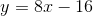 y=8x-16