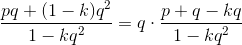 \frac{pq+(1-k)q^{2}}{1-kq^{2}}=q\cdot \frac{p+q-kq}{1-kq^{2}}