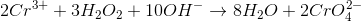 2Cr^{3+}+ 3H_2O_2+ 10OH^- \rightarrow 8H_2O + 2CrO_4^{2-}