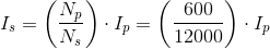 I_s=\left (\frac{N_p}{N_s} \right )\cdot I_p=\left (\frac{600}{12000} \right )\cdot I_p