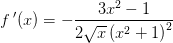 f{\, }'(x)=-\frac{3x^{2}-1}{2\sqrt{x}\left (x^2+1 \right )^2}