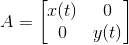 A=\begin{bmatrix} x(t) &0 \\ 0& y(t) \end{bmatrix}