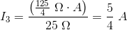 I_3 =\frac{\left (\frac{125}{4}\; \Omega \cdot A \right )}{25\; \Omega }=\frac{5}{4}\; A