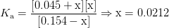 K_{\mathrm{a}}=\mbox{\ensuremath{\mathrm{\dfrac{[0.045+x][x]}{[0.154-x]}\Rightarrow x=0.0212}}}
