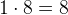1\cdot8=8