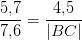 \frac{5{,}7}{7{,}6}=\frac{4{,}5}{\left | BC \right |}