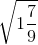 \sqrt{1\frac{7}{9}}