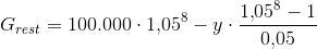 G_{rest}=100.000\cdot 1{,}05^8-y\cdot \frac{1{,}05^8-1}{0{,}05}