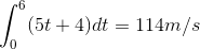 \int_{0}^{6}(5t+4)dt = 114 m/s