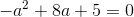 -a^2+8a+5=0