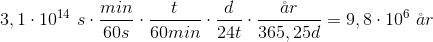 3,1\cdot 10^{14} \ s \cdot \frac{min}{60s}\cdot \frac{t}{60min}\cdot \frac{d}{24t}\cdot \frac{\aa r}{365,25d} = 9,8\cdot 10^{6} \ \aa r
