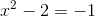 x^2-2=-1