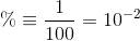 \% \equiv \frac{1}{100}=10^{-2}