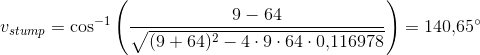 v_{stump}=\cos^{-1}\left (\frac{9-64}{\sqrt{(9+64)^2-4\cdot 9\cdot 64\cdot 0{,}116978}} \right )=140{,}65^\circ