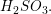 \small \small H_2SO_3.
