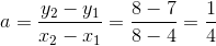 a = \frac{y_{2}-y_{1}}{x_{2}-x_{1}} = \frac{8-7}{8-4} = \frac{1}{4}