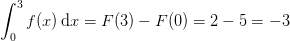 \int_{0}^{3}f(x)\, \mathrm{d}x=F(3)-F(0)=2-5=-3