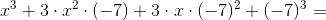 x^3+3\cdot x^2\cdot (-7)+3\cdot x\cdot (-7)^2+(-7)^3=