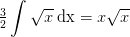 \tfrac{3}{2}\int \sqrt{x}\;\mathrm {dx}=x\sqrt{x}