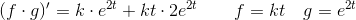 (f\cdot g)'=k\cdot e^{2t}+kt\cdot2e^{2t}\qquad f=kt\quad g=e^{2t}