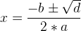 x=\frac{-b\pm \sqrt{d}}{2*a}
